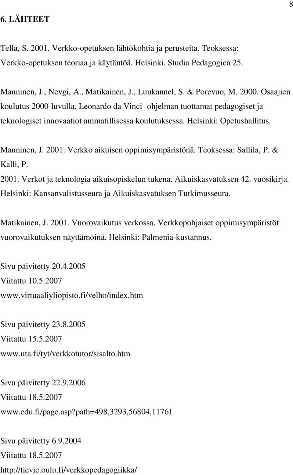 Helsinki: Opetushallitus. Manninen, J. 2001. Verkko aikuisen oppimisympäristönä. Teoksessa: Sallila, P. & Kalli, P. 2001. Verkot ja teknologia aikuisopiskelun tukena. Aikuiskasvatuksen 42. vuosikirja.