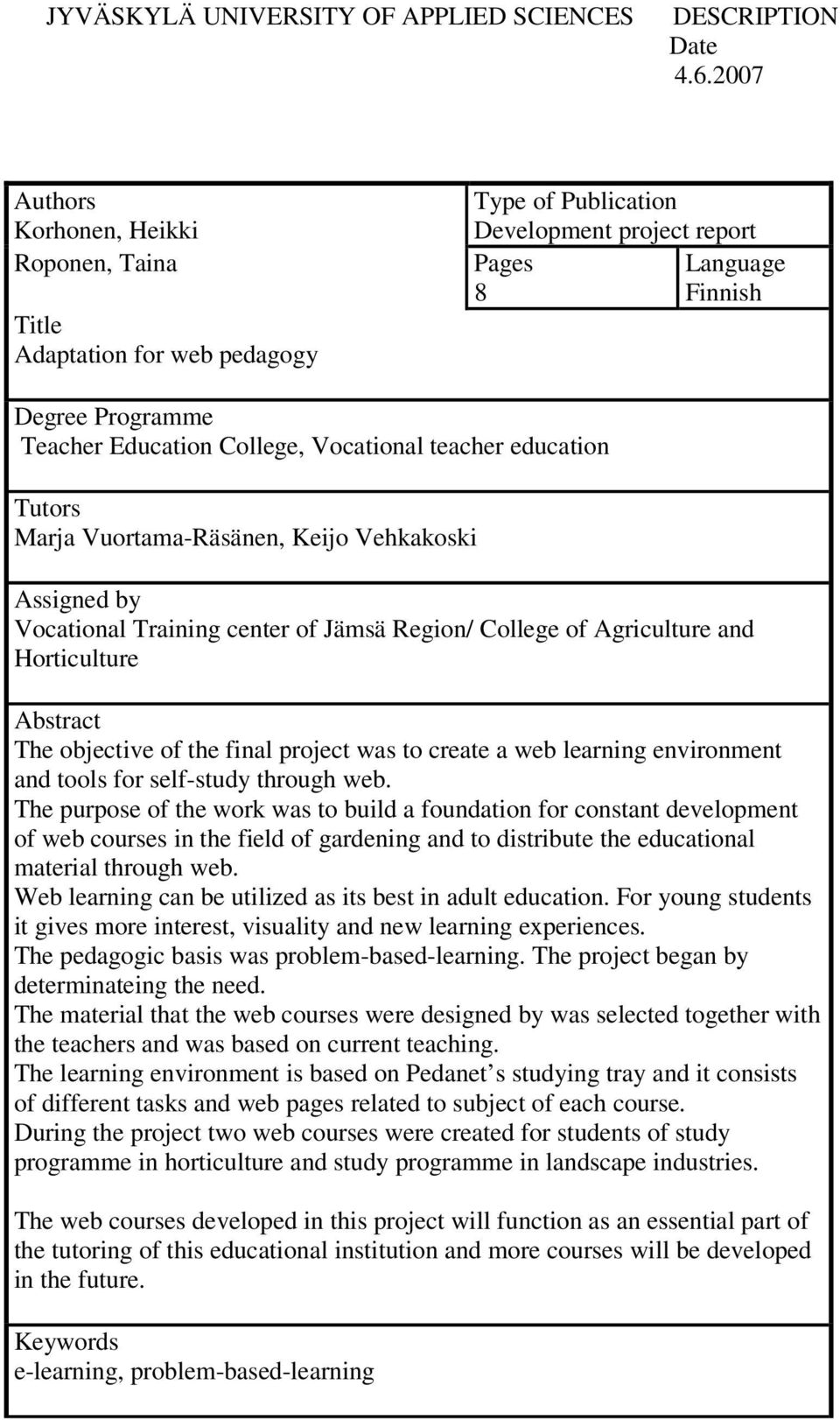 Vocational teacher education Tutors Marja Vuortama-Räsänen, Keijo Vehkakoski Assigned by Vocational Training center of Jämsä Region/ College of Agriculture and Horticulture Abstract The objective of