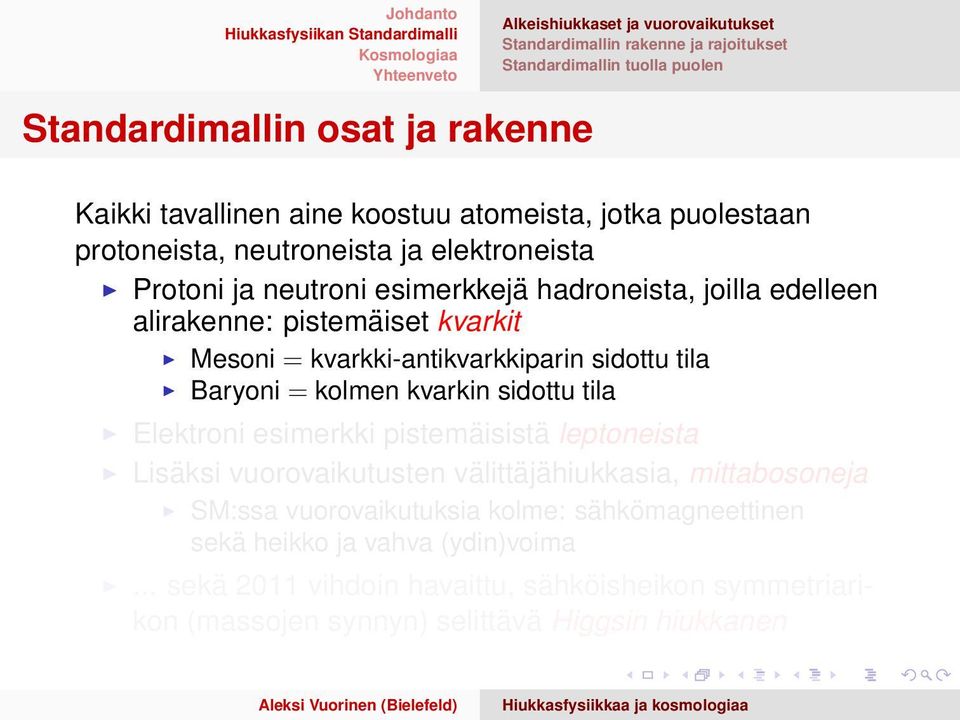kvarkki-antikvarkkiparin sidottu tila Baryoni = kolmen kvarkin sidottu tila Elektroni esimerkki pistemäisistä leptoneista Lisäksi vuorovaikutusten välittäjähiukkasia,