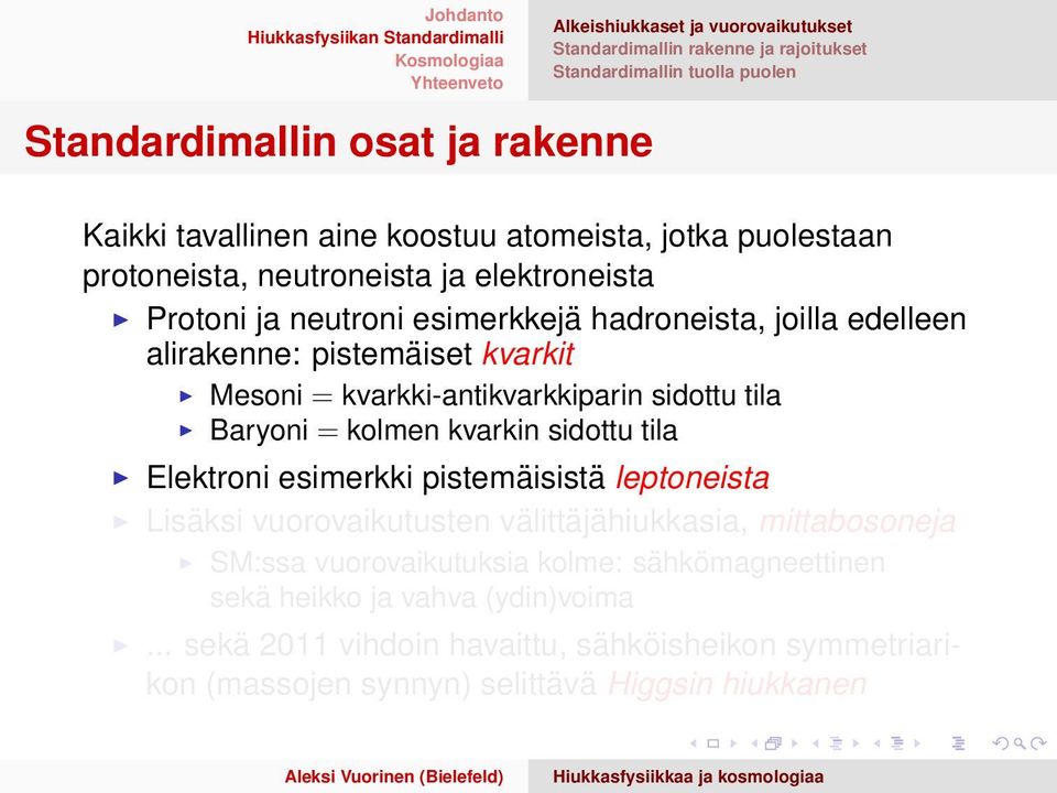 kvarkki-antikvarkkiparin sidottu tila Baryoni = kolmen kvarkin sidottu tila Elektroni esimerkki pistemäisistä leptoneista Lisäksi vuorovaikutusten välittäjähiukkasia,