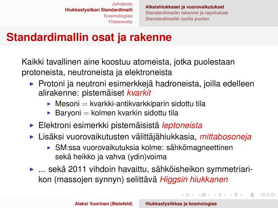 kvarkki-antikvarkkiparin sidottu tila Baryoni = kolmen kvarkin sidottu tila Elektroni esimerkki pistemäisistä leptoneista Lisäksi vuorovaikutusten välittäjähiukkasia,