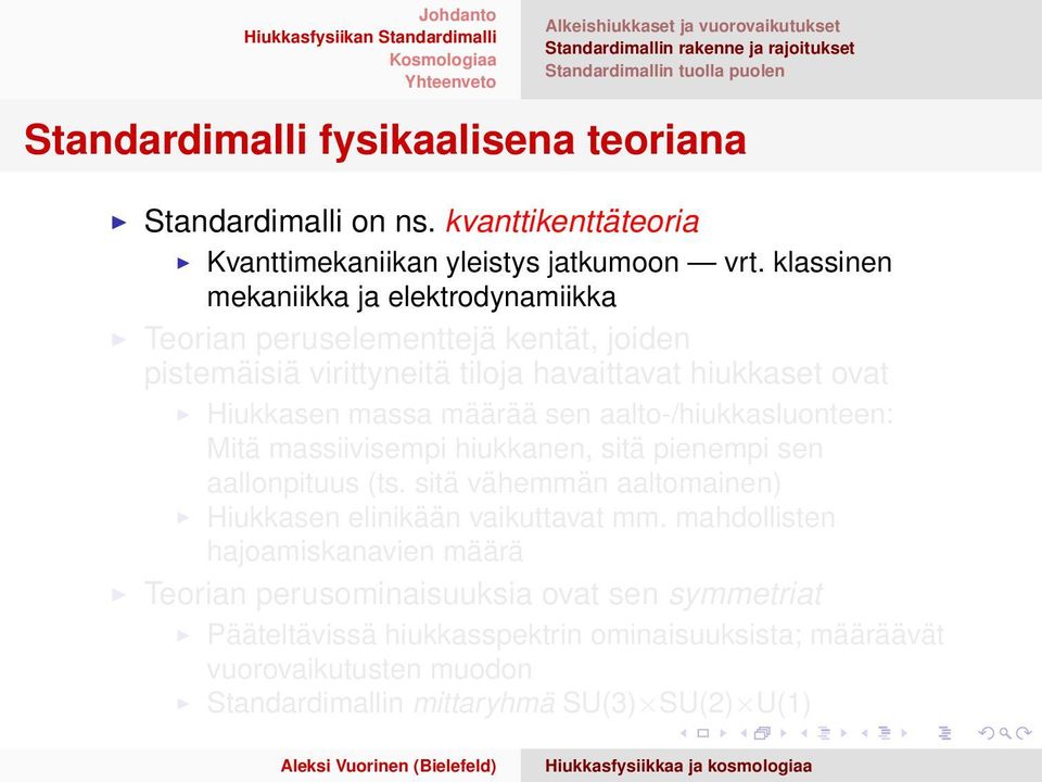 klassinen mekaniikka ja elektrodynamiikka Teorian peruselementtejä kentät, joiden pistemäisiä virittyneitä tiloja havaittavat hiukkaset ovat Hiukkasen massa määrää sen