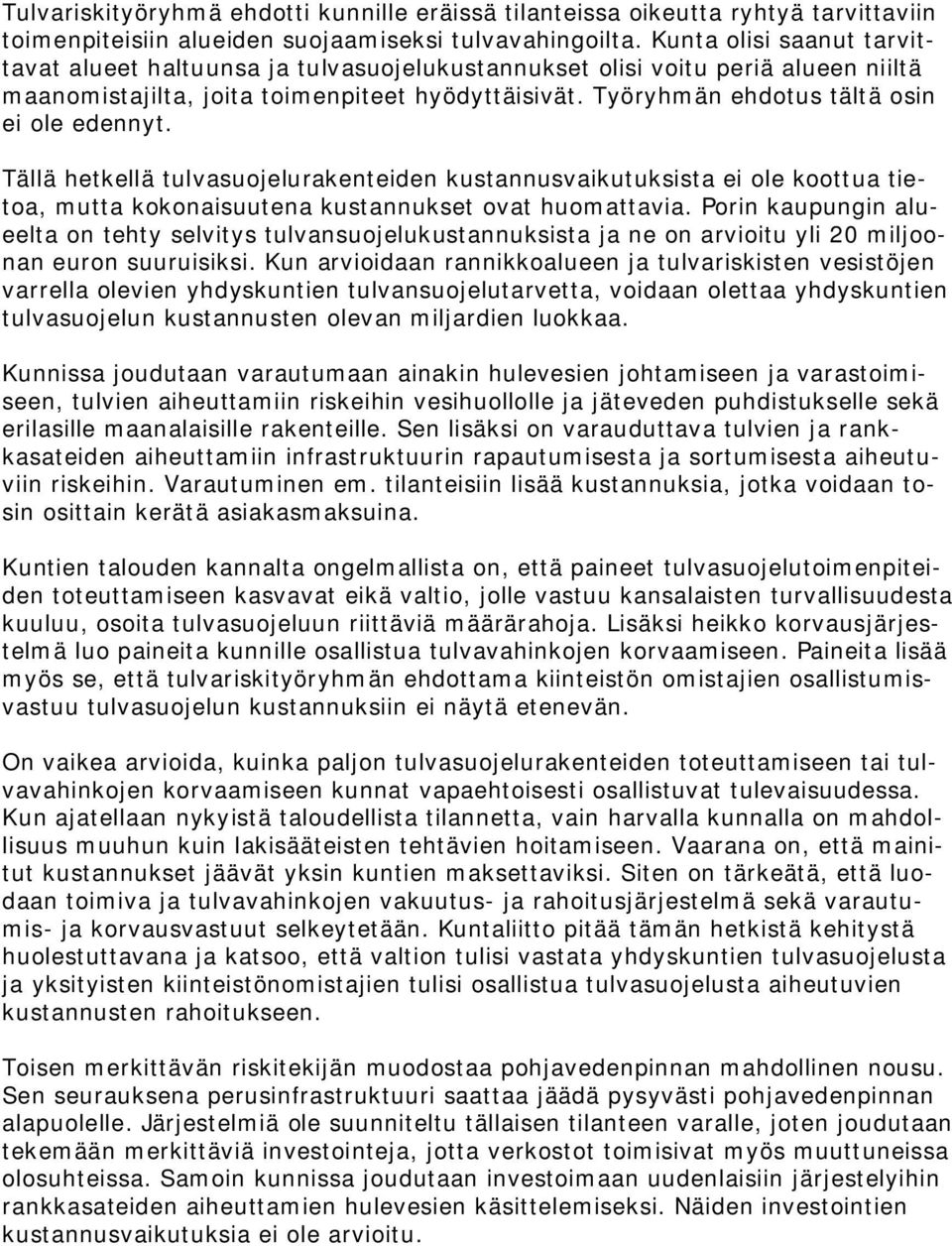 Työryhmän ehdotus tältä osin ei ole edennyt. Tällä hetkellä tulvasuojelurakenteiden kustannusvaikutuksista ei ole koottua tietoa, mutta kokonaisuutena kustannukset ovat huomattavia.