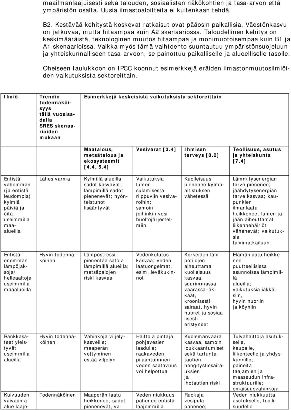 Taloudellinen kehitys on keskimääräistä, teknologinen muutos hitaampaa ja monimuotoisempaa kuin B1 ja A1 skenaarioissa.