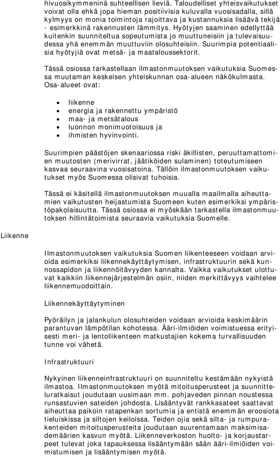 lämmitys. Hyötyjen saaminen edellyttää kuitenkin suunniteltua sopeutumista jo muuttuneisiin ja tulevaisuudessa yhä enemmän muuttuviin olosuhteisiin.