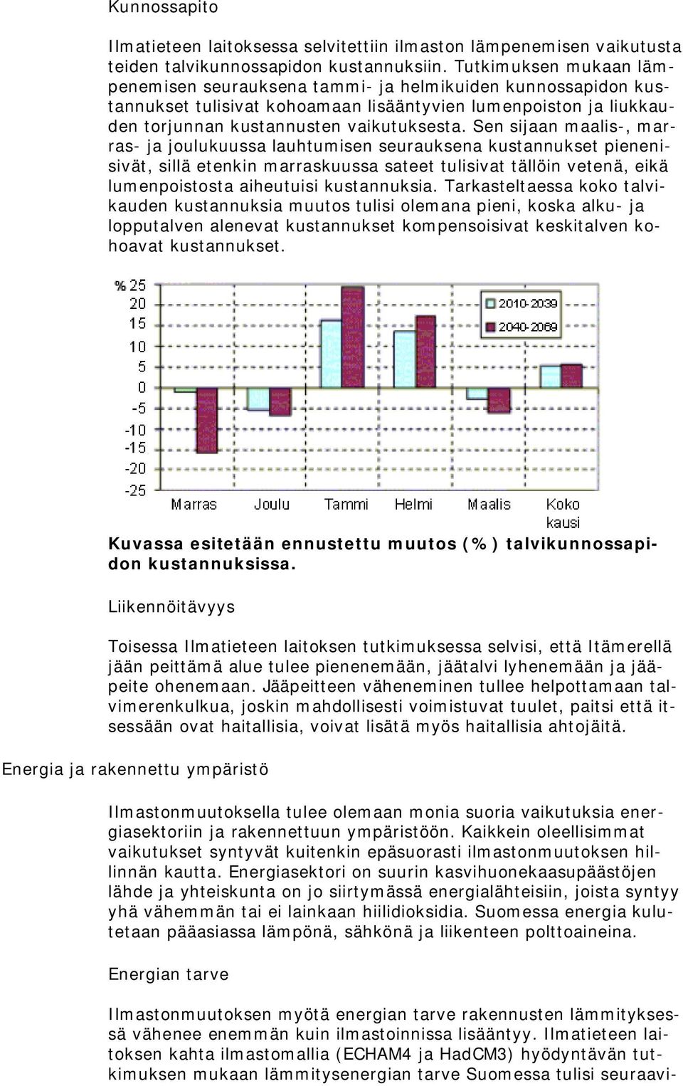 Sen sijaan maalis-, marras- ja joulukuussa lauhtumisen seurauksena kustannukset pienenisivät, sillä etenkin marraskuussa sateet tulisivat tällöin vetenä, eikä lumenpoistosta aiheutuisi kustannuksia.