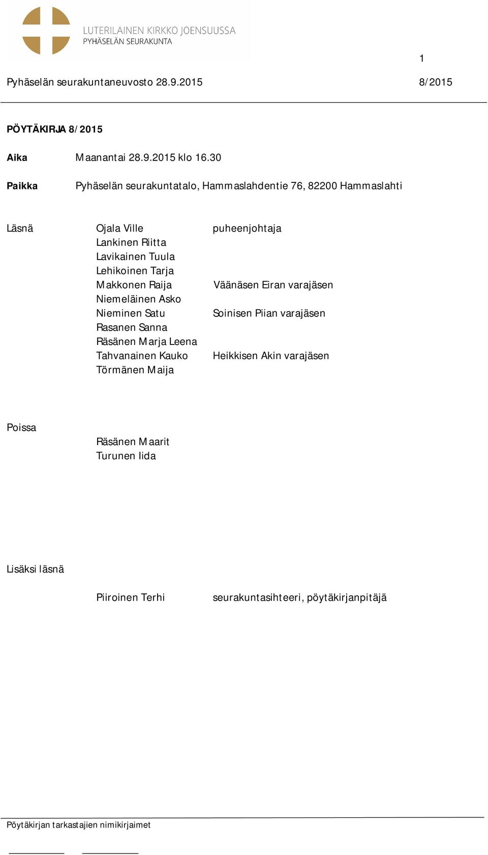 Lavikainen Tuula Lehikoinen Tarja Makkonen Raija Väänäsen Eiran varajäsen Niemeläinen Asko Nieminen Satu Soinisen Piian