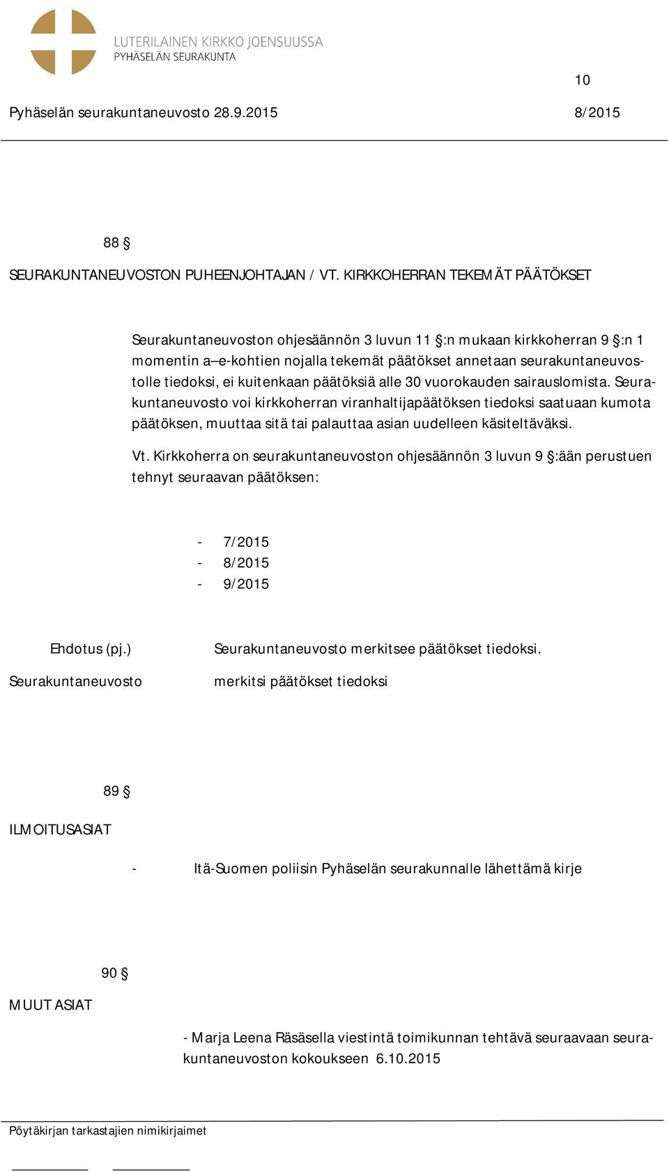 alle 30 vuorokauden sairauslomista. voi kirkkoherran viranhaltijapäätöksen tiedoksi saatuaan kumota päätöksen, muuttaa sitä tai palauttaa asian uudelleen käsiteltäväksi. Vt.