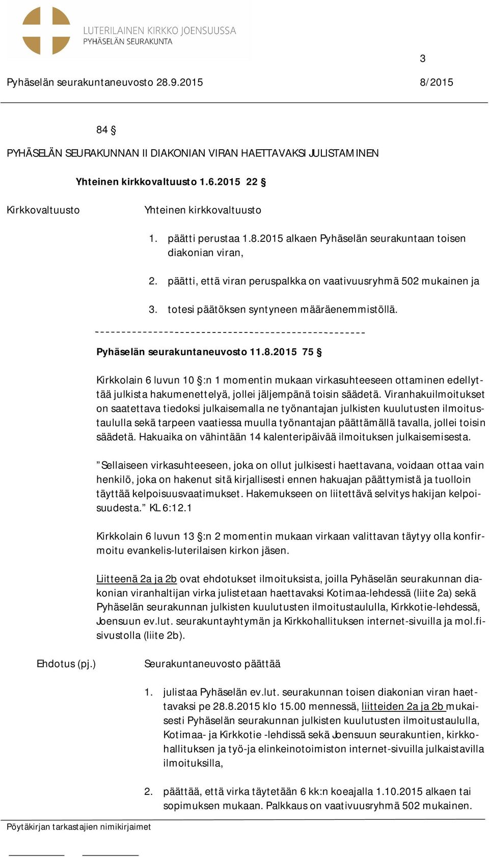 2015 75 Kirkkolain 6 luvun 10 :n 1 momentin mukaan virkasuhteeseen ottaminen edellyttää julkista hakumenettelyä, jollei jäljempänä toisin säädetä.