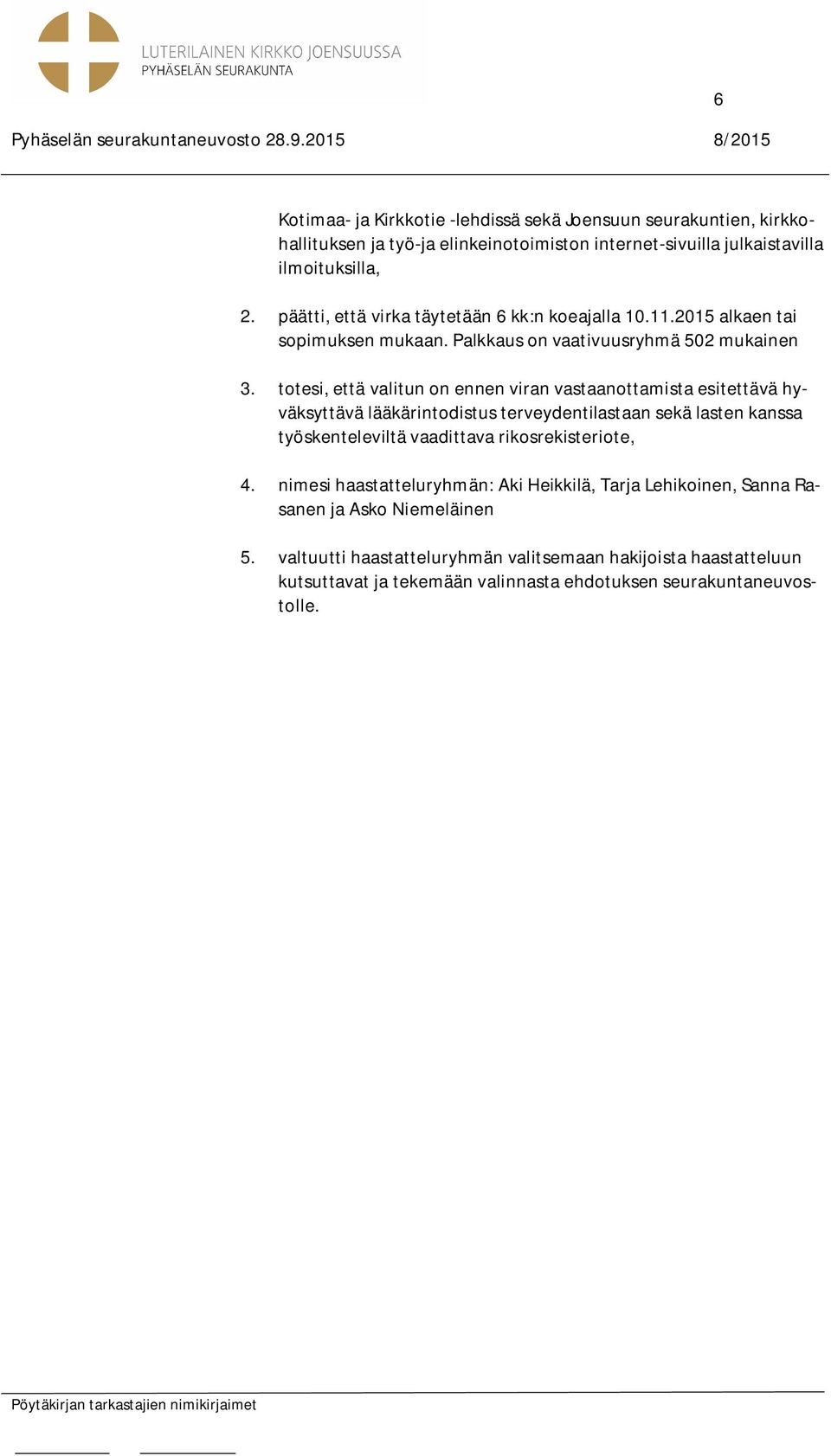 totesi, että valitun on ennen viran vastaanottamista esitettävä hyväksyttävä lääkärintodistus terveydentilastaan sekä lasten kanssa työskenteleviltä vaadittava