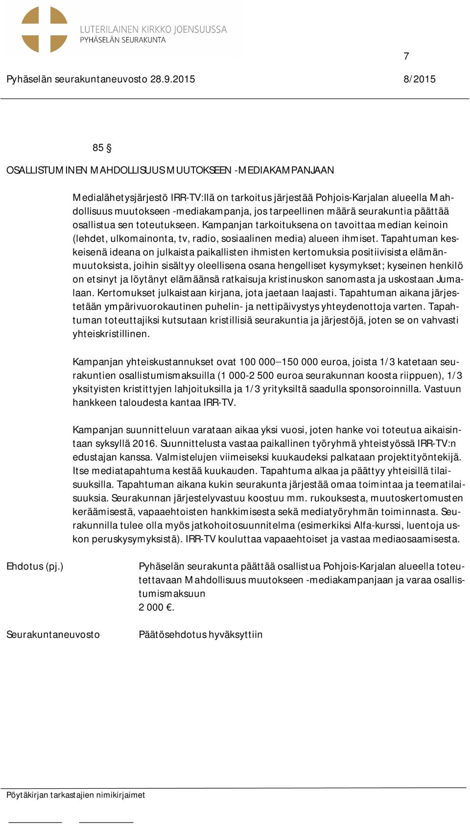 Tapahtuman keskeisenä ideana on julkaista paikallisten ihmisten kertomuksia positiivisista elämänmuutoksista, joihin sisältyy oleellisena osana hengelliset kysymykset; kyseinen henkilö on etsinyt ja