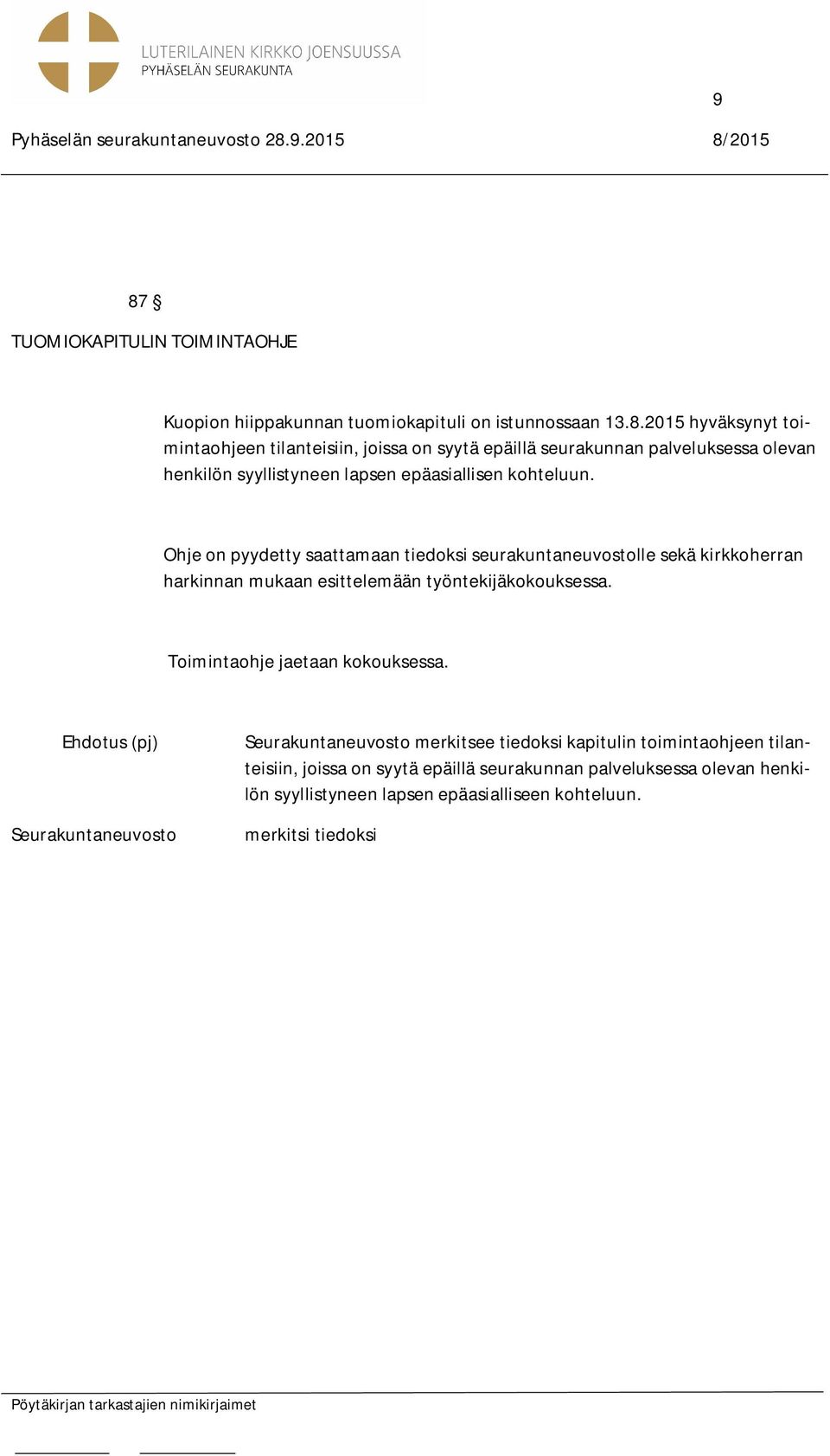 Ohje on pyydetty saattamaan tiedoksi seurakuntaneuvostolle sekä kirkkoherran harkinnan mukaan esittelemään työntekijäkokouksessa.