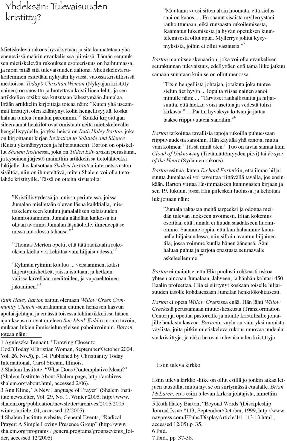 Today s Christian Woman (Nykyajan kristitty nainen) on suosittu ja luotettava kristillinen lehti, ja sen artikkelien otsikoissa kutsutaan lähestymään Jumalaa.