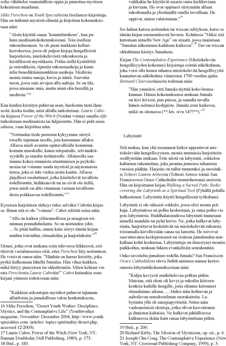 Se oli pieni nurkkaus kellarikerroksessa, jossa oli paljon kirjoja hengellisistä harjoitteista, mietiskelevästä rukouksesta ja kristillisestä mystiikasta.