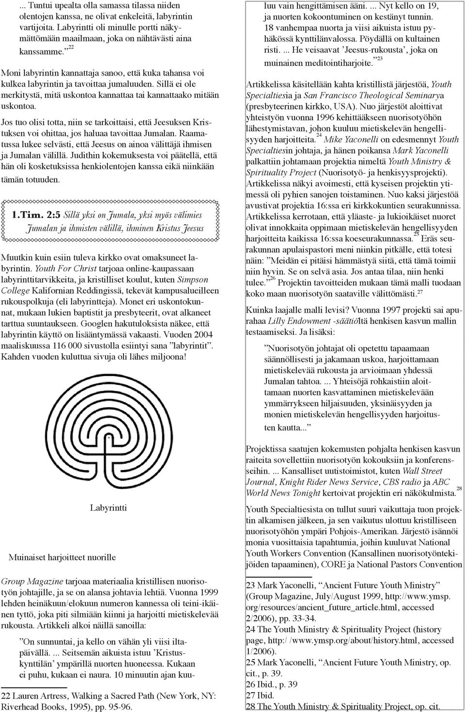 Jos tuo olisi totta, niin se tarkoittaisi, että Jeesuksen Kristuksen voi ohittaa, jos haluaa tavoittaa Jumalan. Raamatussa lukee selvästi, että Jeesus on ainoa välittäjä ihmisen ja Jumalan välillä.