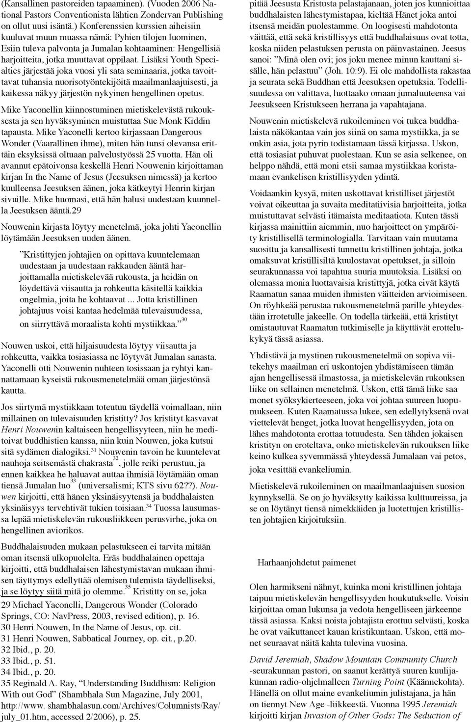 Lisäksi Youth Specialties järjestää joka vuosi yli sata seminaaria, jotka tavoittavat tuhansia nuorisotyöntekijöitä maailmanlaajuisesti, ja kaikessa näkyy järjestön nykyinen hengellinen opetus.