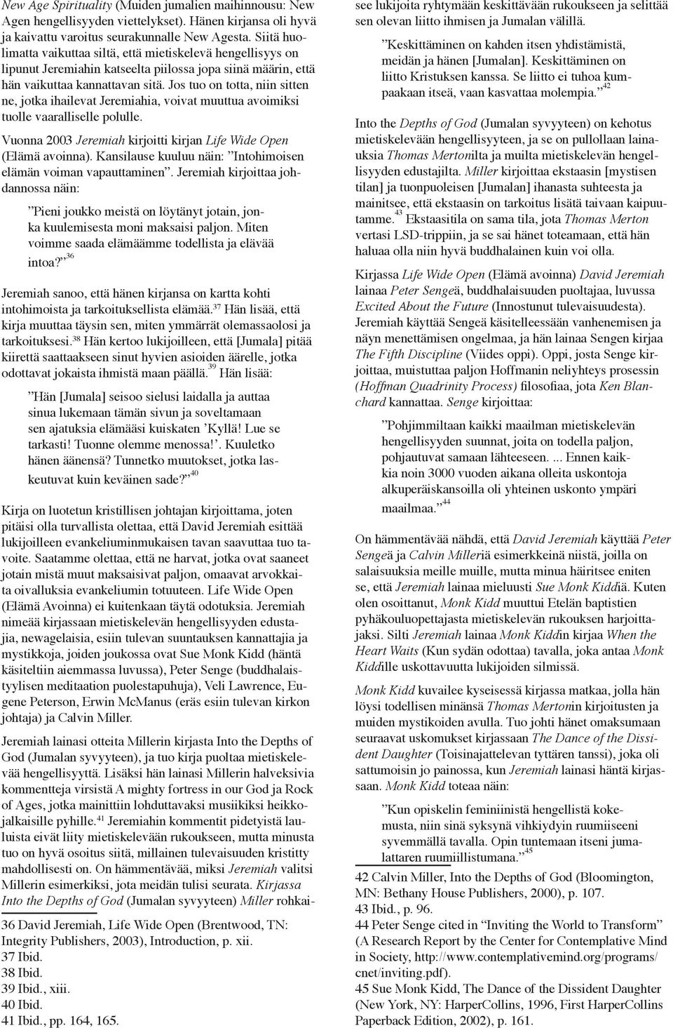 Jos tuo on totta, niin sitten ne, jotka ihailevat Jeremiahia, voivat muuttua avoimiksi tuolle vaaralliselle polulle. Vuonna 2003 Jeremiah kirjoitti kirjan Life Wide Open (Elämä avoinna).