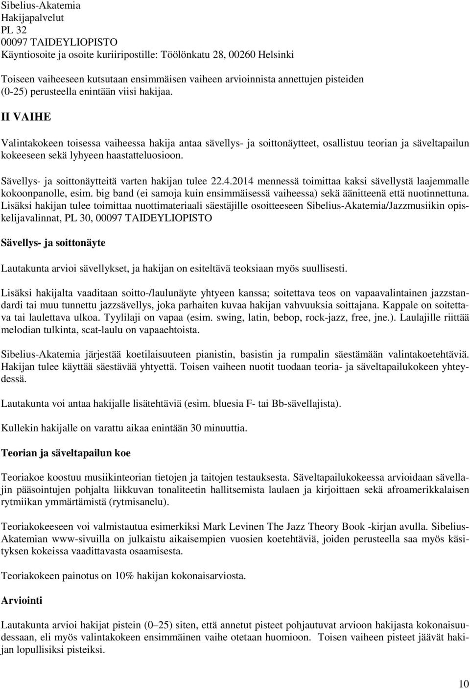 II VAIHE Valintakokeen toisessa vaiheessa hakija antaa sävellys- ja soittonäytteet, osallistuu teorian ja säveltapailun kokeeseen sekä lyhyeen haastatteluosioon.