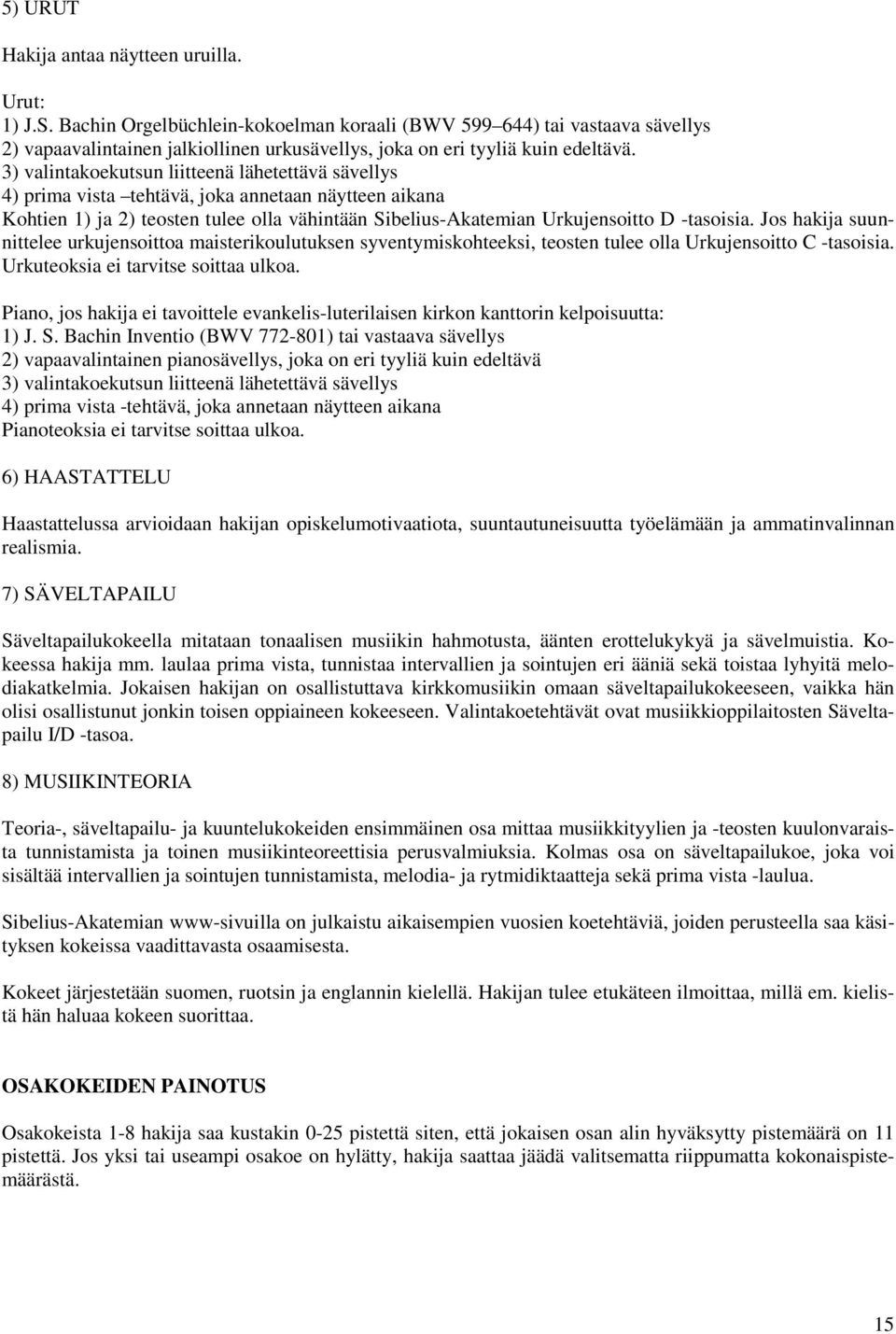 3) valintakoekutsun liitteenä lähetettävä sävellys 4) prima vista tehtävä, joka annetaan näytteen aikana Kohtien 1) ja 2) teosten tulee olla vähintään Sibelius-Akatemian Urkujensoitto D -tasoisia.