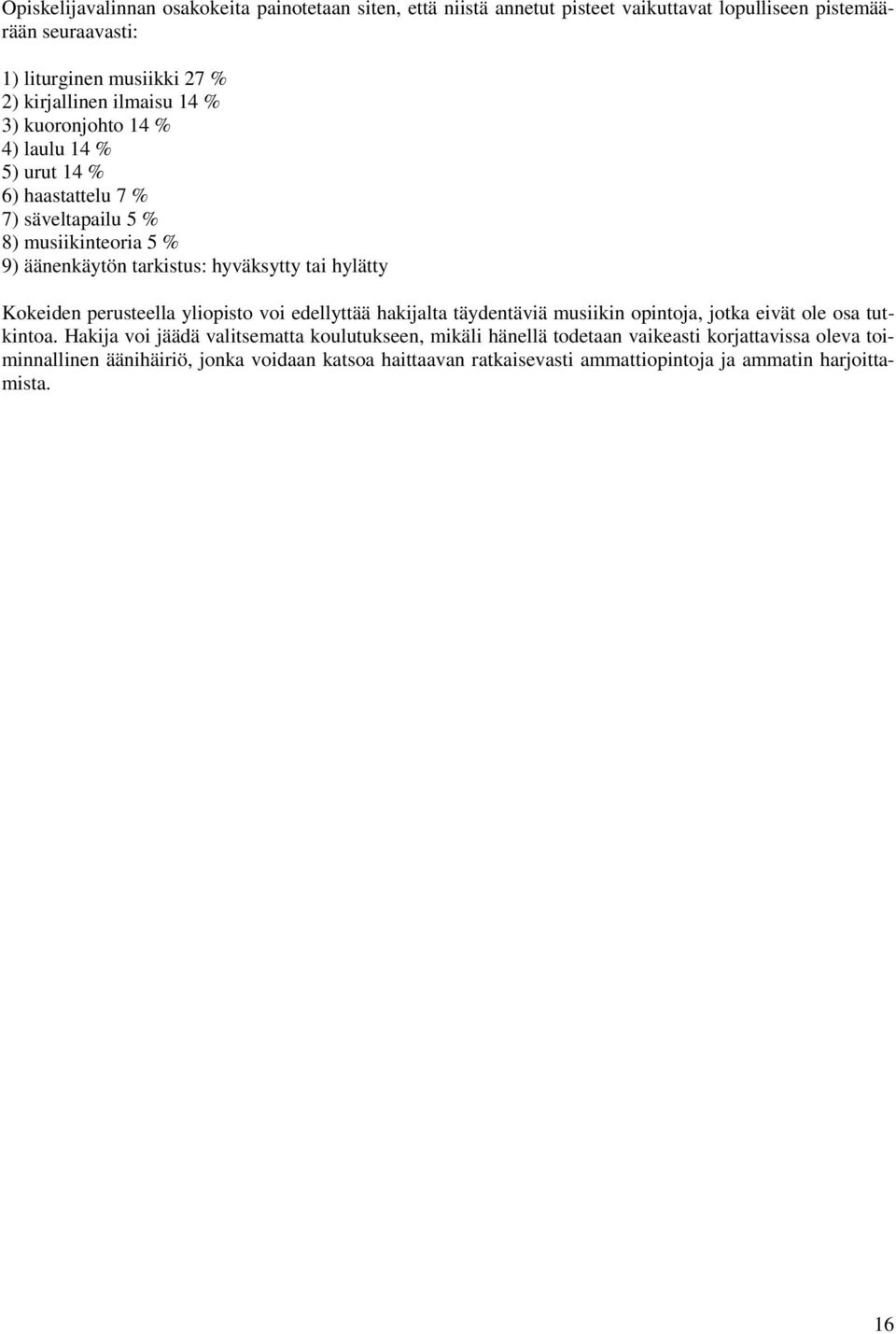hyväksytty tai hylätty Kokeiden perusteella yliopisto voi edellyttää hakijalta täydentäviä musiikin opintoja, jotka eivät ole osa tutkintoa.