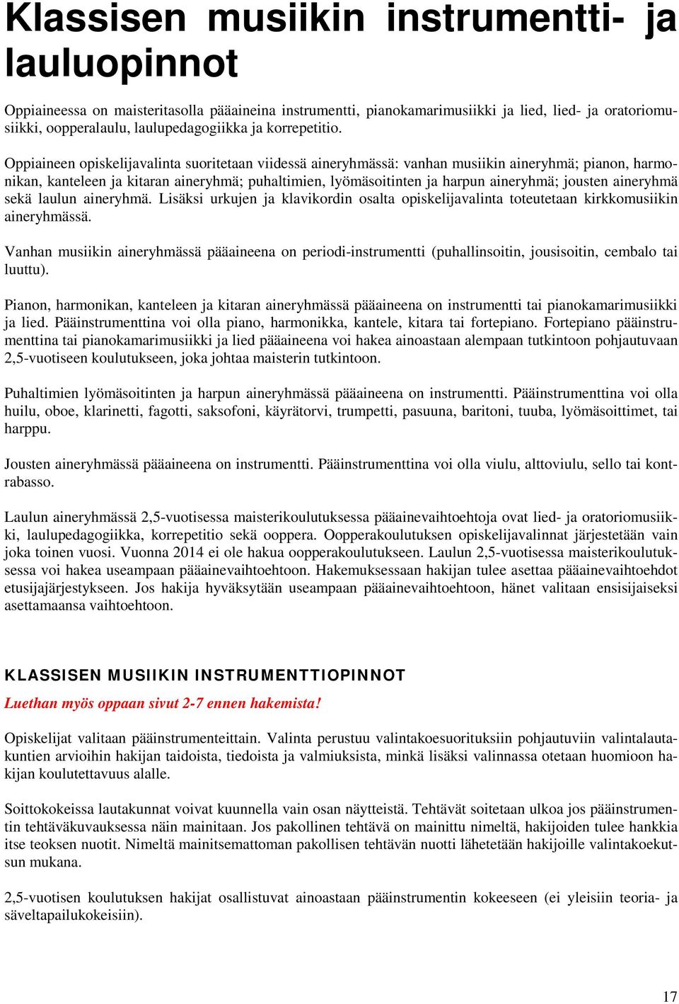 Oppiaineen opiskelijavalinta suoritetaan viidessä aineryhmässä: vanhan musiikin aineryhmä; pianon, harmonikan, kanteleen ja kitaran aineryhmä; puhaltimien, lyömäsoitinten ja harpun aineryhmä; jousten
