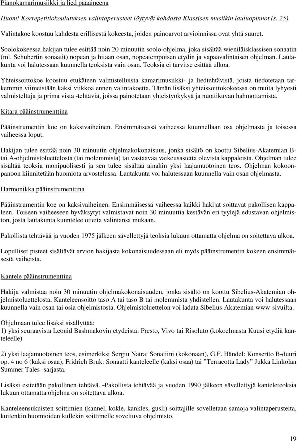 Soolokokeessa hakijan tulee esittää noin 20 minuutin soolo-ohjelma, joka sisältää wieniläisklassisen sonaatin (ml.