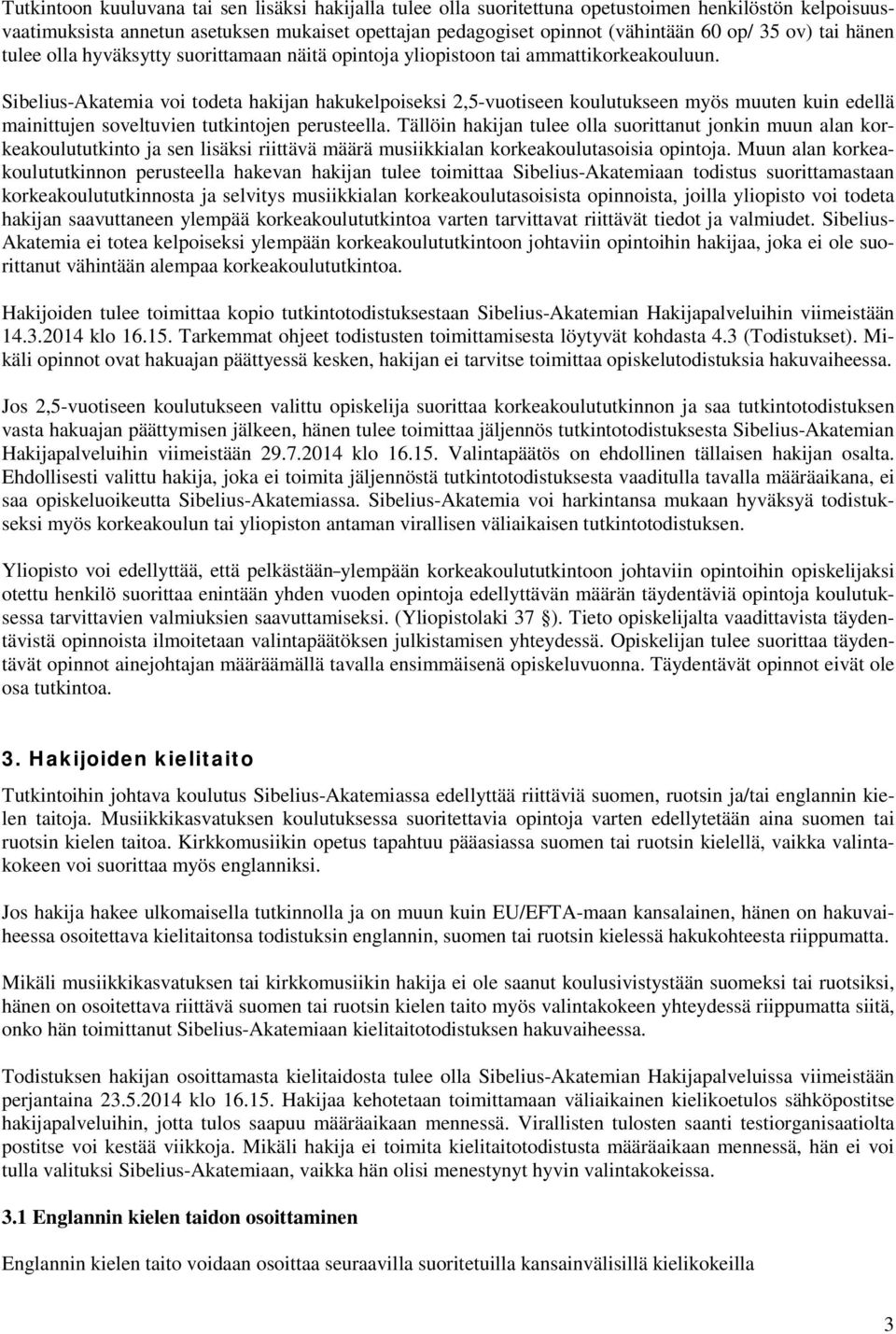 Sibelius-Akatemia voi todeta hakijan hakukelpoiseksi 2,5-vuotiseen koulutukseen myös muuten kuin edellä mainittujen soveltuvien tutkintojen perusteella.