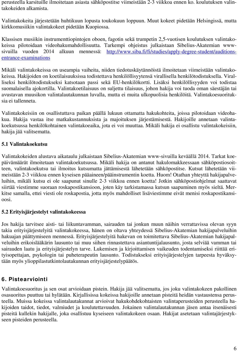Klassisen musiikin instrumenttiopintojen oboen, fagotin sekä trumpetin 2,5-vuotisen koulutuksen valintakokeissa pilotoidaan videohakumahdollisuutta.