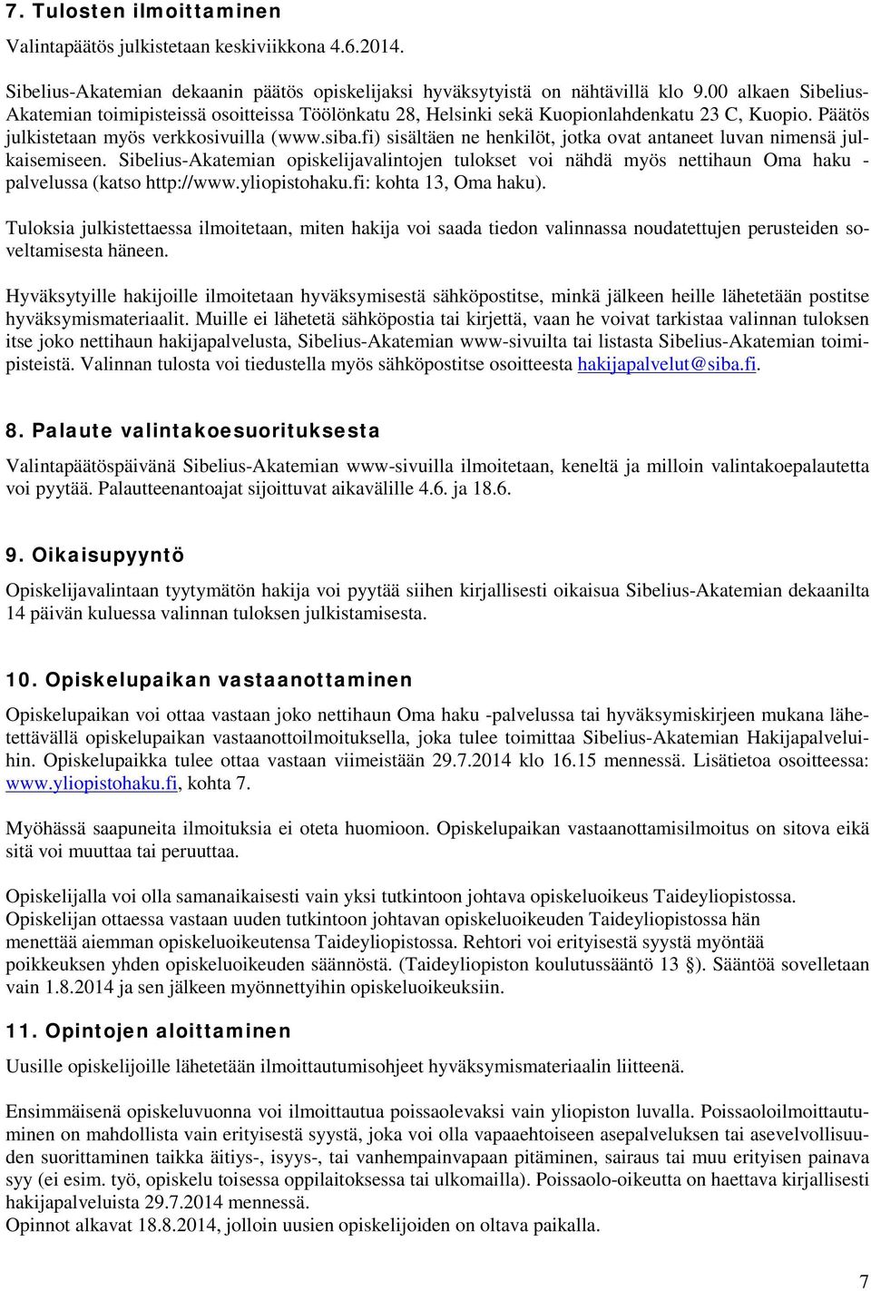 fi) sisältäen ne henkilöt, jotka ovat antaneet luvan nimensä julkaisemiseen. Sibelius-Akatemian opiskelijavalintojen tulokset voi nähdä myös nettihaun Oma haku - palvelussa (katso http://www.