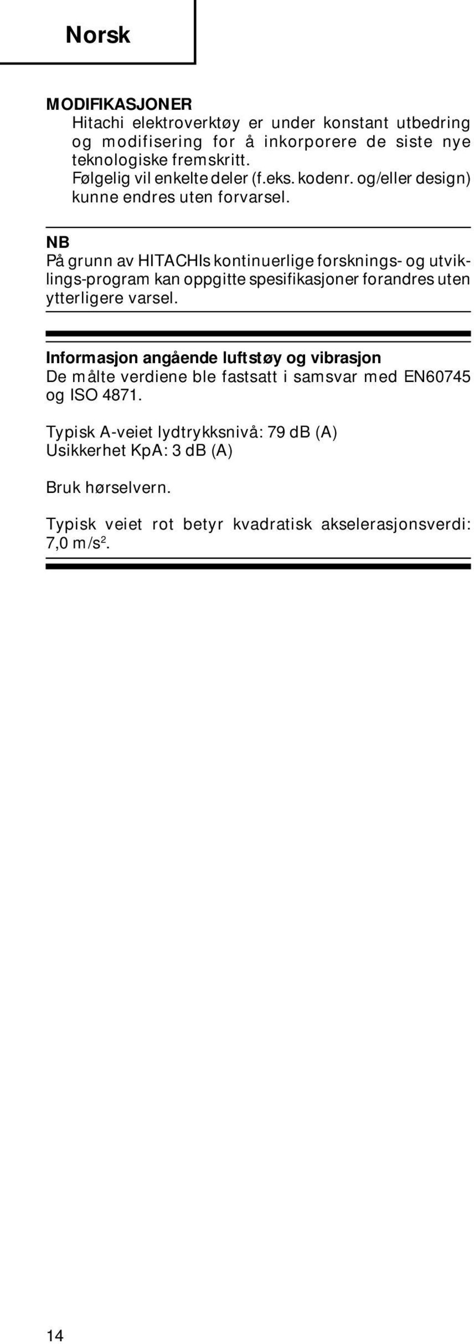 NB På grunn av HITACHIs kontinuerlige forsknings- og utviklings-program kan oppgitte spesifikasjoner forandres uten ytterligere varsel.