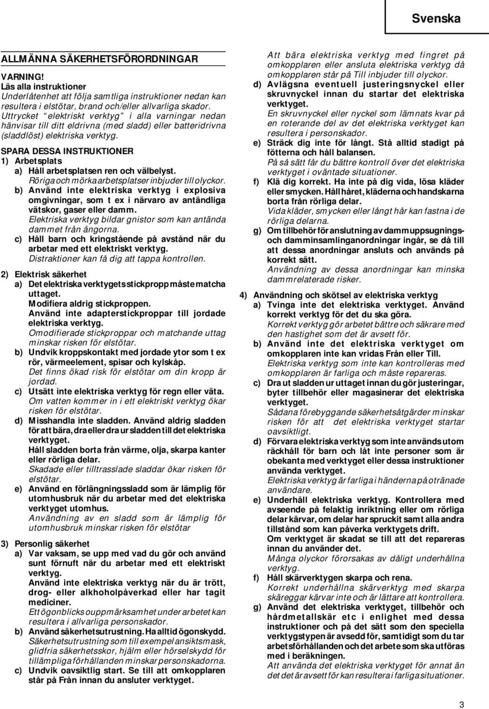 SPARA DESSA INSTRUKTIONER 1) Arbetsplats a) Håll arbetsplatsen ren och välbelyst. Röriga och mörka arbetsplatser inbjuder till olyckor.
