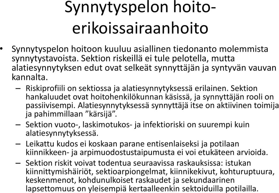 Sektion hankaluudet ovat hoitohenkilökunnan käsissä, ja synnyttäjän rooli on passiivisempi. Alatiesynnytyksessä synnyttäjä itse on aktiivinen toimija ja pahimmillaan kärsijä.
