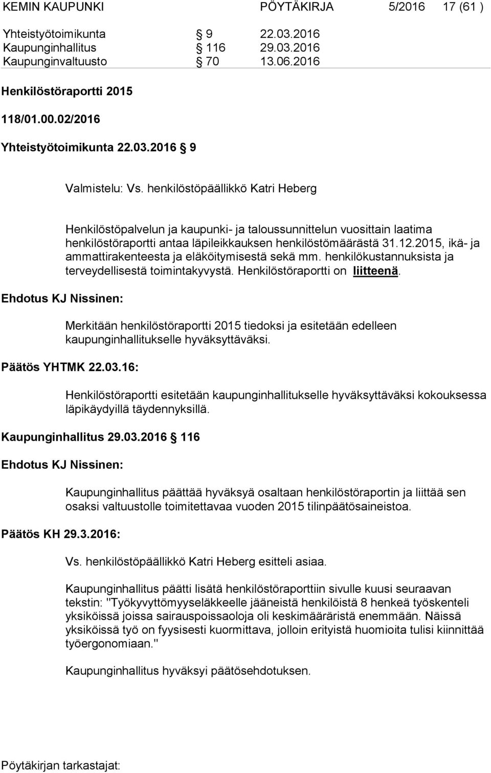 henkilöstöpäällikkö Katri Heberg Ehdotus KJ Nissinen: Henkilöstöpalvelun ja kaupunki- ja taloussunnittelun vuosittain laatima henkilöstöraportti antaa läpileikkauksen henkilöstömäärästä 31.12.