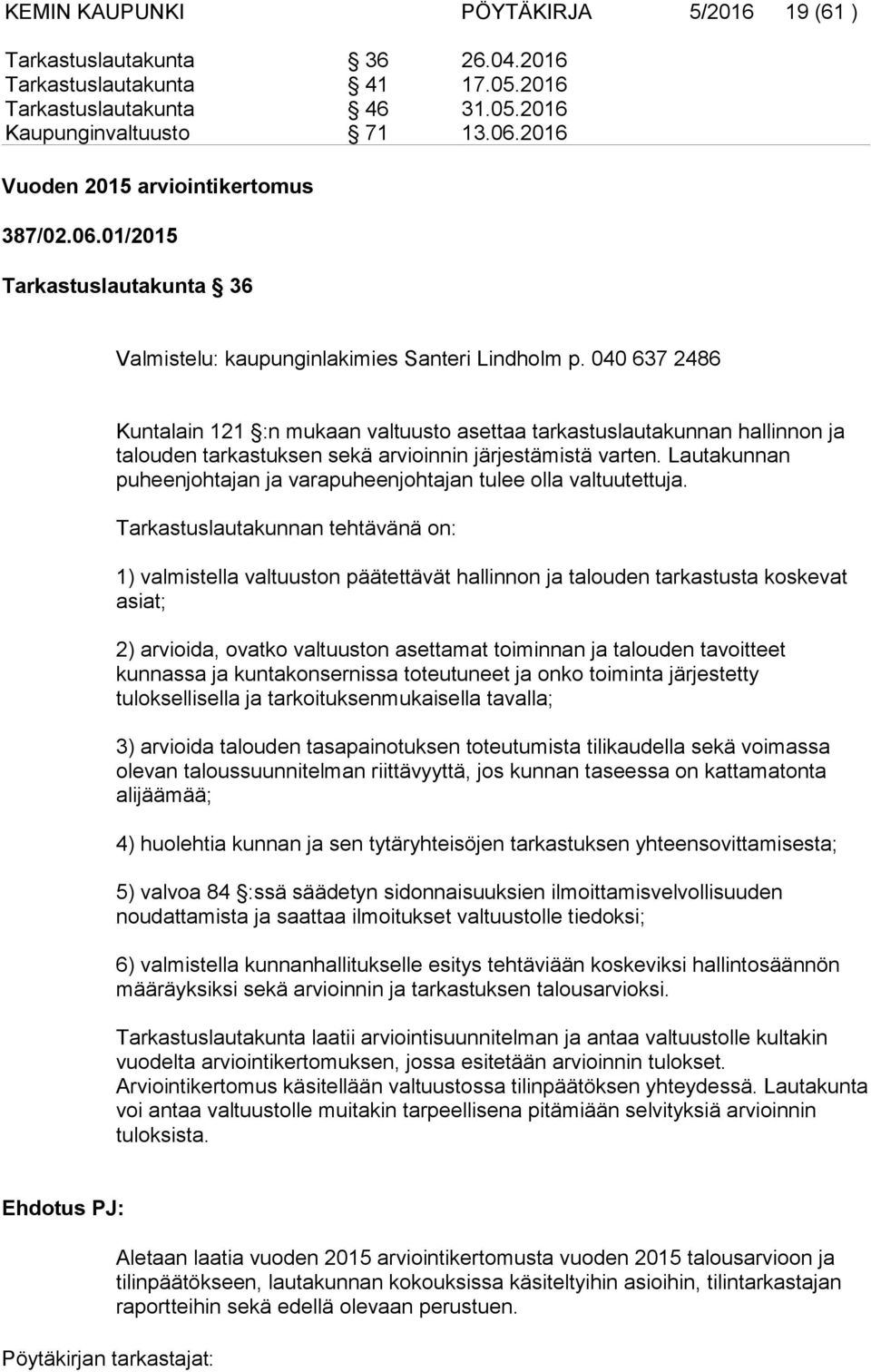 040 637 2486 Kuntalain 121 :n mukaan valtuusto asettaa tarkastuslautakunnan hallinnon ja talouden tarkastuksen sekä arvioinnin järjestämistä varten.