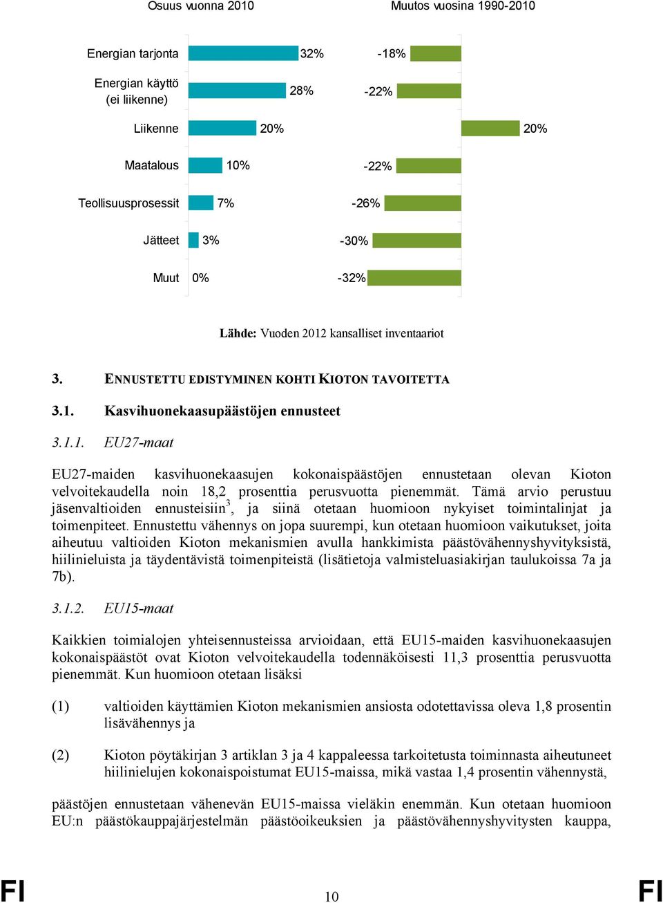 Tämä arvio perustuu jäsenvaltioiden ennusteisiin 3, ja siinä otetaan huomioon nykyiset toimintalinjat ja toimenpiteet.