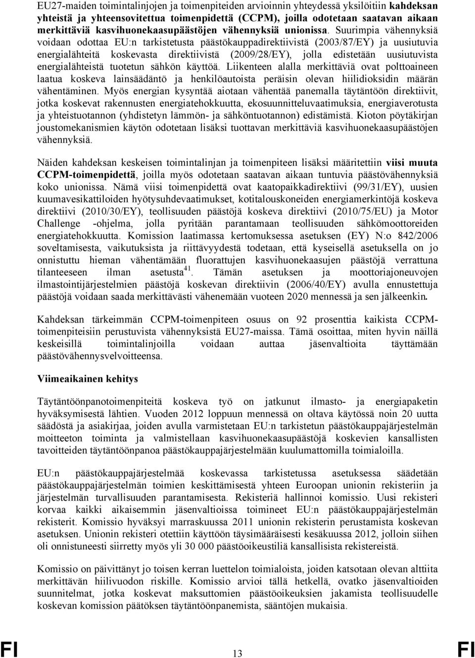 Suurimpia vähennyksiä voidaan odottaa EU:n tarkistetusta päästökauppadirektiivistä (2003/87/EY) ja uusiutuvia energialähteitä koskevasta direktiivistä (2009/28/EY), jolla edistetään uusiutuvista