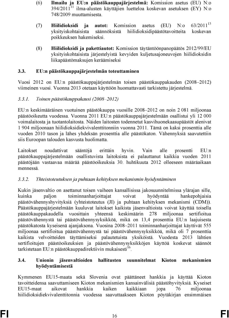 (8) Hiilidioksidi ja pakettiautot: Komission täytäntöönpanopäätös 2012/99/EU yksityiskohtaisista järjestelyistä kevyiden kuljetusajoneuvojen hiilidioksidin liikapäästömaksujen keräämiseksi 3.
