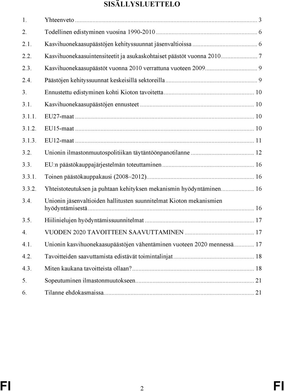 .. 10 3.1.1. EU27-maat... 10 3.1.2. EU15-maat... 10 3.1.3. EU12-maat... 11 3.2. Unionin ilmastonmuutospolitiikan täytäntöönpanotilanne... 12 3.3. EU:n päästökauppajärjestelmän toteuttaminen... 16 3.3.1. Toinen päästökauppakausi (2008 2012).