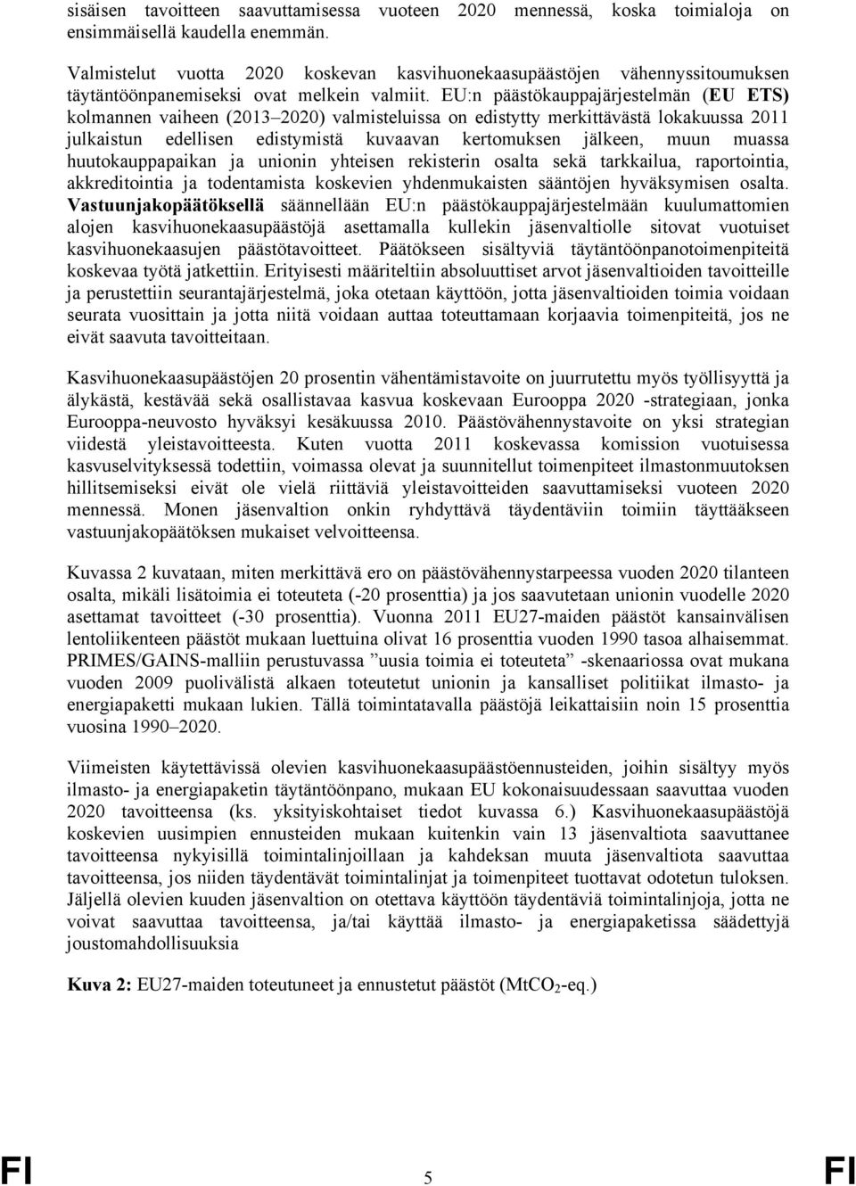 EU:n päästökauppajärjestelmän (EU ETS) kolmannen vaiheen (2013 2020) valmisteluissa on edistytty merkittävästä lokakuussa 2011 julkaistun edellisen edistymistä kuvaavan kertomuksen jälkeen, muun