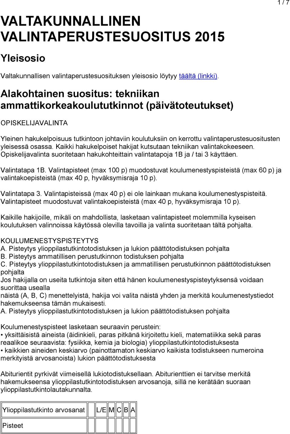 yleisessä osassa. Kaikki hakukelpoiset hakijat kutsutaan tekniikan valintakokeeseen. Opiskelijavalinta suoritetaan hakukohteittain valintatapoja 1B ja / tai 3 käyttäen. Valintatapa 1B.