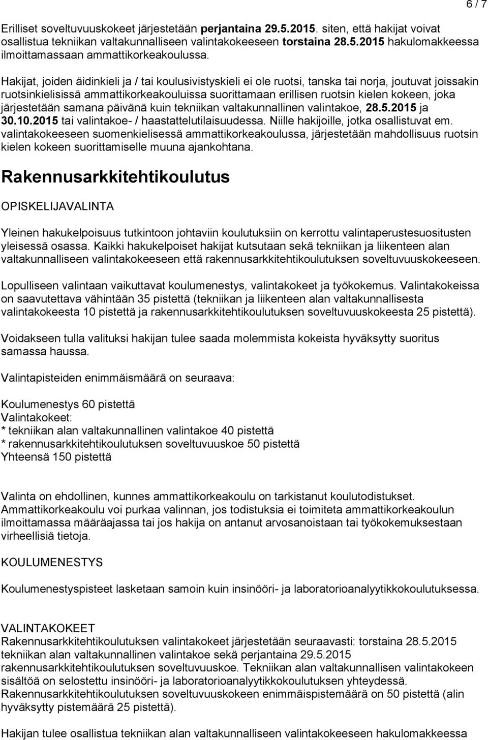 järjestetään samana päivänä kuin tekniikan valtakunnallinen valintakoe, 28.5.2015 ja 30.10.2015 tai valintakoe- / haastattelutilaisuudessa. Niille hakijoille, jotka osallistuvat em.