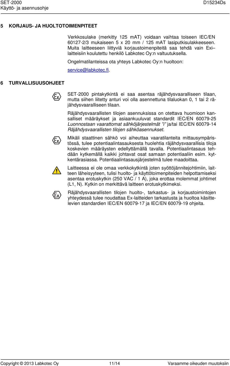 fi. SET-2000 pintakytkintä ei saa asentaa räjähdysvaaralliseen tilaan, mutta siihen liitetty anturi voi olla asennettuna tilaluokan 0, 1 tai 2 räjähdysvaaralliseen tilaan.