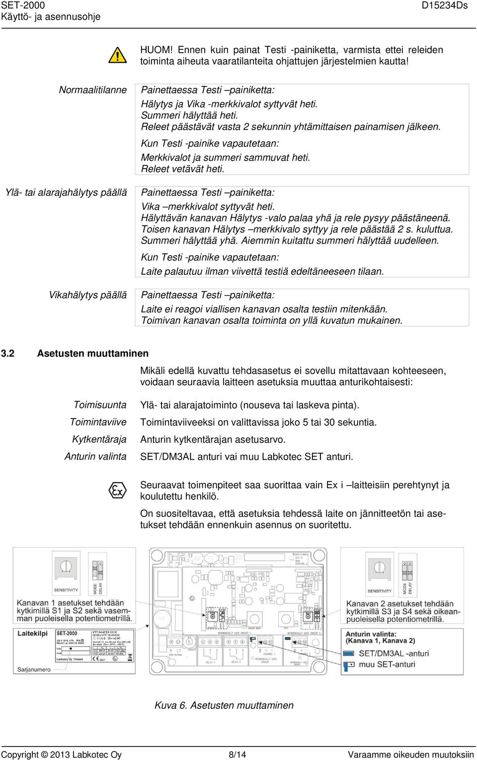 Releet päästävät vasta 2 sekunnin yhtämittaisen painamisen jälkeen. Kun Testi -painike vapautetaan: Merkkivalot ja summeri sammuvat heti. Releet vetävät heti.