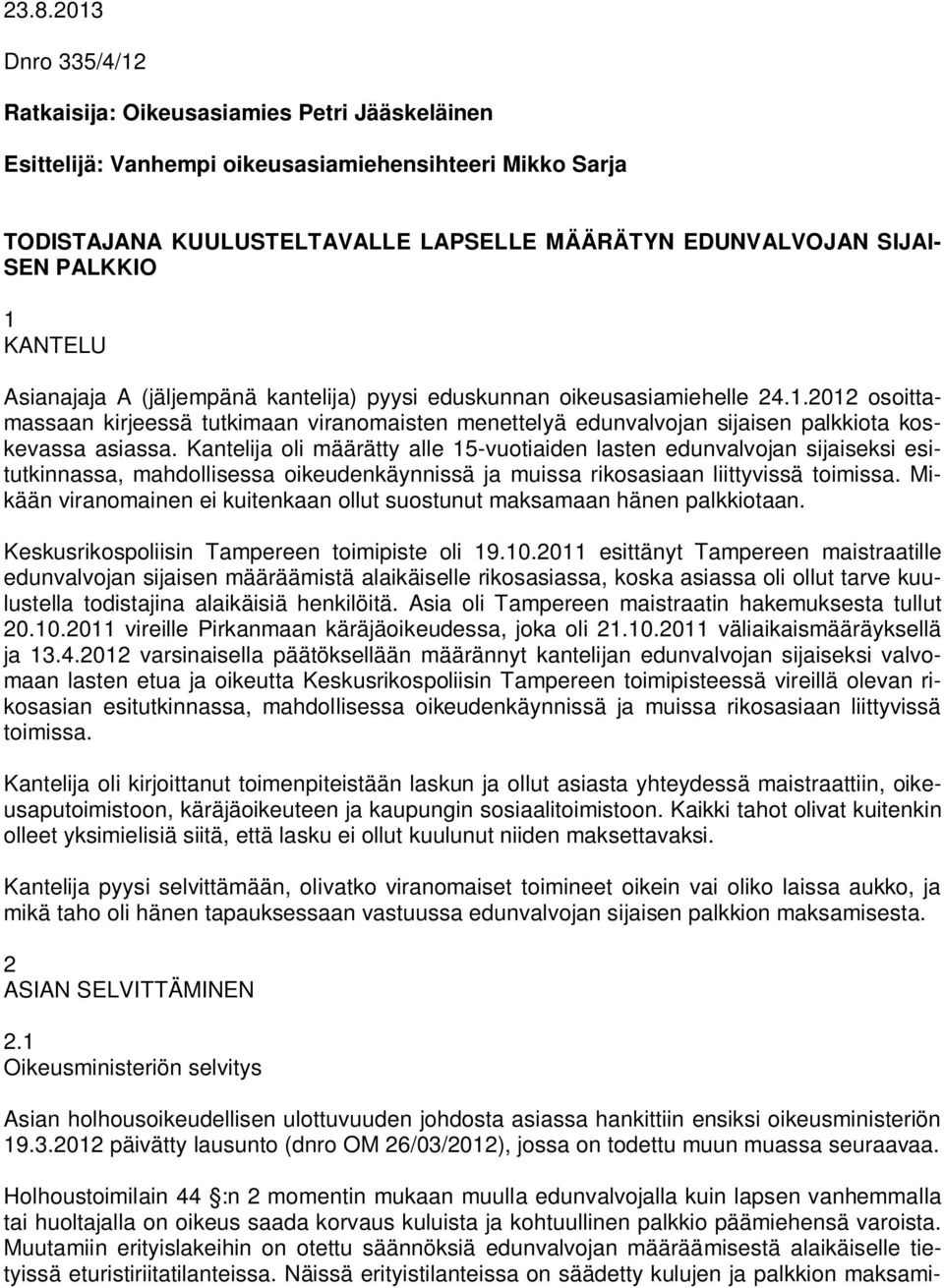 Kantelija oli määrätty alle 15-vuotiaiden lasten edunvalvojan sijaiseksi esitutkinnassa, mahdollisessa oikeudenkäynnissä ja muissa rikosasiaan liittyvissä toimissa.