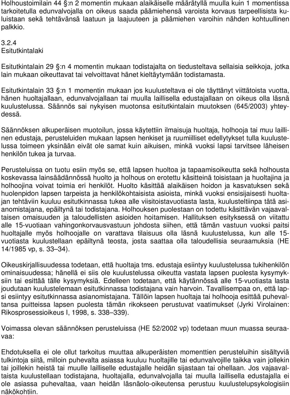 4 Esitutkintalaki Esitutkintalain 29 :n 4 momentin mukaan todistajalta on tiedusteltava sellaisia seikkoja, jotka lain mukaan oikeuttavat tai velvoittavat hänet kieltäytymään todistamasta.