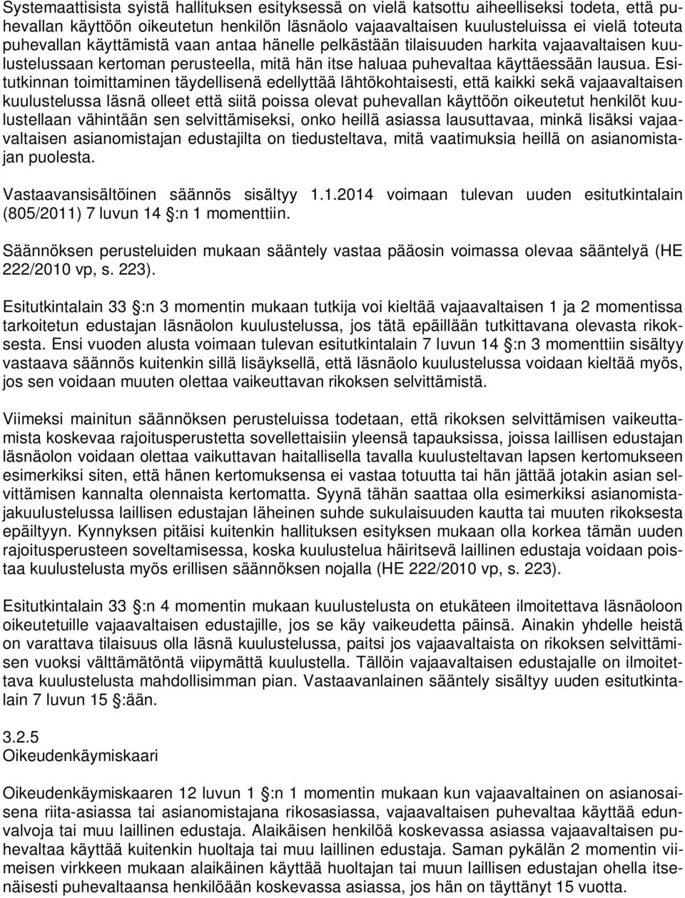 Esitutkinnan toimittaminen täydellisenä edellyttää lähtökohtaisesti, että kaikki sekä vajaavaltaisen kuulustelussa läsnä olleet että siitä poissa olevat puhevallan käyttöön oikeutetut henkilöt