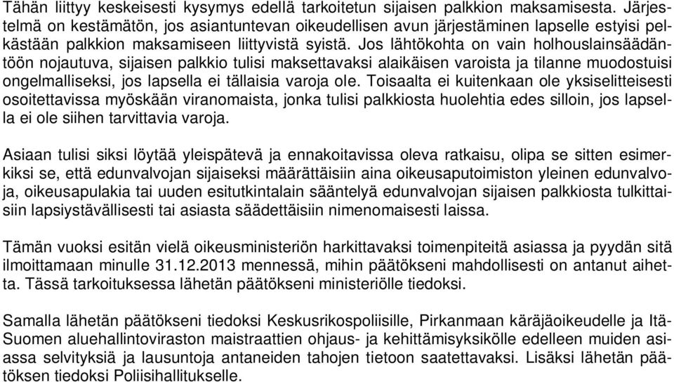 Jos lähtökohta on vain holhouslainsäädäntöön nojautuva, sijaisen palkkio tulisi maksettavaksi alaikäisen varoista ja tilanne muodostuisi ongelmalliseksi, jos lapsella ei tällaisia varoja ole.