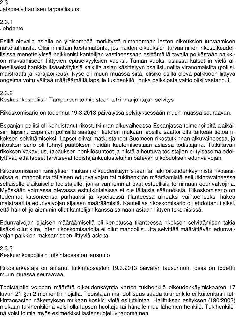 epäselvyyksien vuoksi. Tämän vuoksi asiassa katsottiin vielä aiheelliseksi hankkia lisäselvityksiä kaikilta asian käsittelyyn osallistuneilta viranomaisilta (poliisi, maistraatti ja käräjäoikeus).