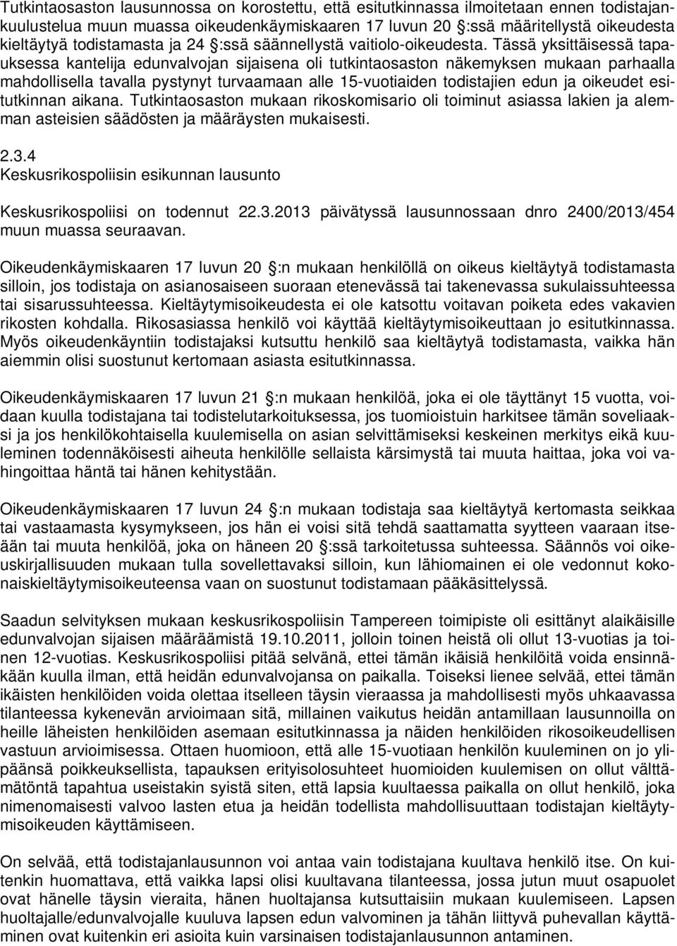 Tässä yksittäisessä tapauksessa kantelija edunvalvojan sijaisena oli tutkintaosaston näkemyksen mukaan parhaalla mahdollisella tavalla pystynyt turvaamaan alle 15-vuotiaiden todistajien edun ja