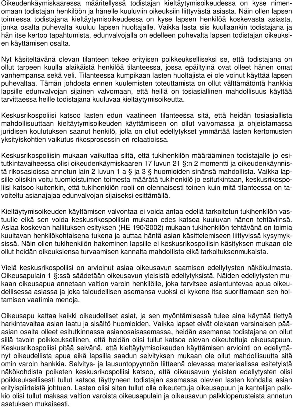 Vaikka lasta siis kuullaankin todistajana ja hän itse kertoo tapahtumista, edunvalvojalla on edelleen puhevalta lapsen todistajan oikeuksien käyttämisen osalta.